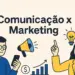 Por que todo empreendedor precisa conhecer a diferença entre marketing e comunicação?