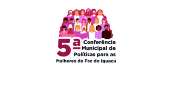 Foz do Iguaçu realiza 5ª Conferência Municipal de Políticas para Mulheres